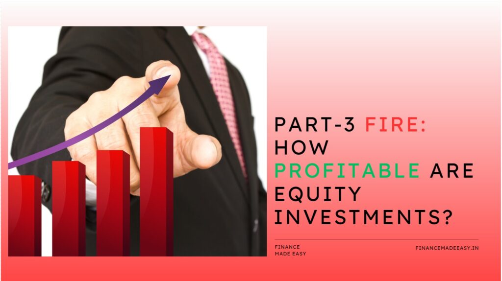 PART - 3: FIRE HOW PROFITIBLE ARE EQUITY INVESTMENTS